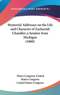 Memorial Addresses on the Life and Character of Zachariah Chandler, a Senator from Michigan (1880)