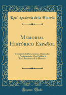 Memorial Histrico Espaol: Coleccin de Documentos, Opsculos Y Antigedades Que Publica La Real Academia de la Historia (Classic Reprint)