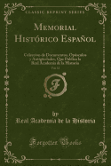 Memorial Histrico Espaol, Vol. 11: Coleccion de Documentos, Opsculos Y Antigedades, Que Publica La Real Academia de la Historia (Classic Reprint)