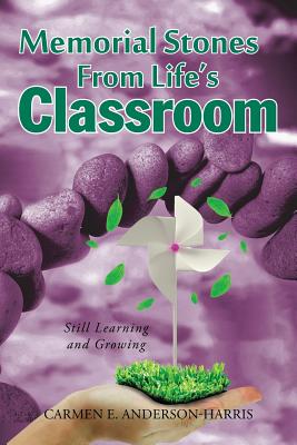 Memorial Stones From Life's Classroom: Still Learning and Growing - Anderson-Harris, Carmen E