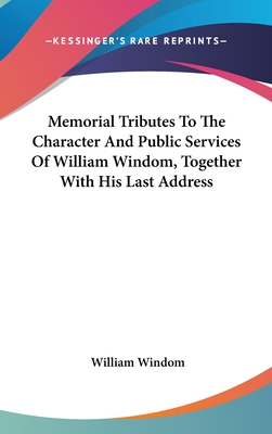 Memorial Tributes to the Character and Public Services of William Windom, Together with His Last Address - Windom, William