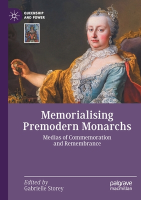 Memorialising Premodern Monarchs: Medias of Commemoration and Remembrance - Storey, Gabrielle (Editor)