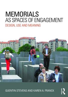 Memorials as Spaces of Engagement: Design, Use and Meaning - Stevens, Quentin, and Franck, Karen A, Professor