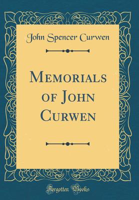 Memorials of John Curwen (Classic Reprint) - Curwen, John Spencer