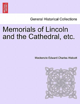 Memorials of Lincoln and the Cathedral, Etc. - Walcott, MacKenzie Edward Charles