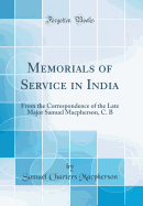 Memorials of Service in India: From the Correspondence of the Late Major Samuel Macpherson, C. B (Classic Reprint)