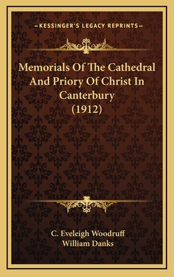 Memorials of the Cathedral and Priory of Christ in Canterbury (1912) - Woodruff, C Eveleigh, and Danks, William