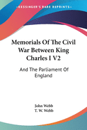 Memorials Of The Civil War Between King Charles I V2: And The Parliament Of England: As It Affected Herefordshire And The Adjacent Counties (1879)