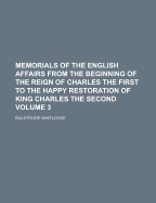 Memorials of the English Affairs From the Beginning of the Reign of Charles the First to the Happy Restoration of King Charles the Second; Volume 3