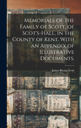 Memorials of the Family of Scott, of Scot's-hall, in the County of Kent. With an Appendix of Illustrative Documents.