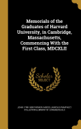 Memorials of the Graduates of Harvard University, in Cambridge, Massachusetts, Commencing With the First Class, MDCXLII