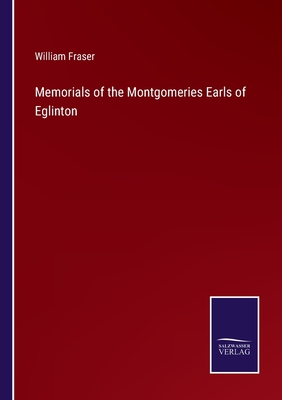 Memorials of the Montgomeries Earls of Eglinton - Fraser, William