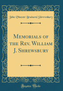 Memorials of the REV. William J. Shrewsbury (Classic Reprint)