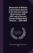 Memorials of William Cranch Bond, Director of the Harvard College Observatory, 1840-1859, and of His Son, George Phillips Bond, Director ... 1859-1865