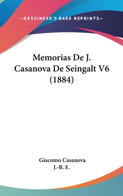 Memorias de J. Casanova de Seingalt V6 (1884) - Casanova, Giacomo, and J -B E (Translated by)