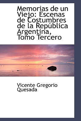 Memorias de Un Viejo: Escenas de Costumbres de La Republica Argentina, Tomo Tercero - Quesada, Vicente Gregorio