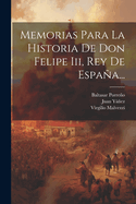 Memorias Para La Historia de Don Felipe III, Rey de Espaa...
