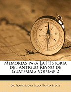 Memorias para La Historia del Antiguo Reyno de Guatemala Volume 2