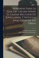 Memorias Para La Vida Del Excmo Seor D. Gaspar Melchor De Jovellanos, Y Noticias Analiticas De Sus Obras