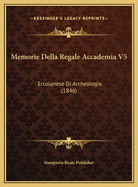 Memorie Della Regale Accademia V5: Ercolanese Di Archeologia (1846)