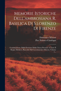 Memorie Istoriche Dell'ambrosiana R. Basilica Di S.Lorenzo Di Firenze: Continuazione, Dalla Erezione Della Chiesa Presente a Tutto Il Regno Mediceo, Raccolte Dal Can.Domenico Moreni, Volume 1...