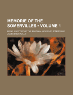 Memorie of the Somervilles (Volume 1 ); Being a History of the Baronial House of Somerville