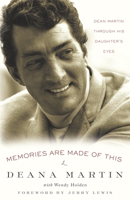 Memories Are Made of This: Dean Martin Through His Daughter's Eyes - Martin, Deana, and Holden, Wendy