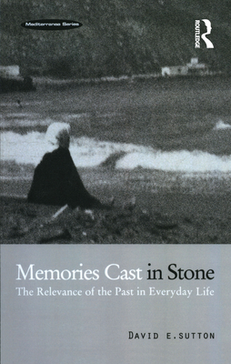 Memories Cast in Stone: The Relevance of the Past in Everyday Life - Sutton, David E