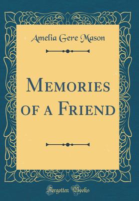 Memories of a Friend (Classic Reprint) - Mason, Amelia Gere