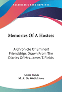 Memories Of A Hostess: A Chronicle Of Eminent Friendships Drawn From The Diaries Of Mrs. James T. Fields