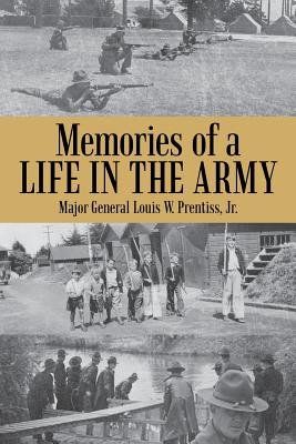 Memories of a Life in the Army - Prentiss, Major General Louis W, Jr.