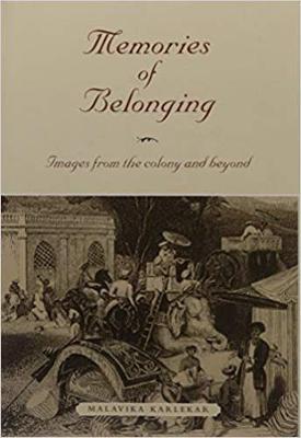 Memories of Belonging: Images from the Colony and Beyond - Karlekar, Malavika