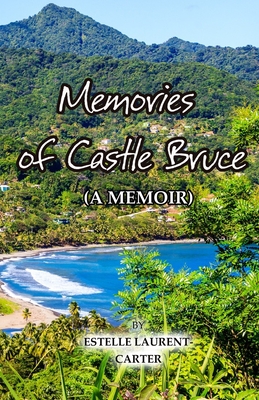 Memories of Castle Bruce: A Memoir - Gibson, Robert (Editor), and Laurent-Carter, Estelle