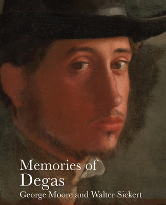 Memories of Degas - Moore, George, and Sickert, Walter, and Robins, Anna Gruetzner (Editor)