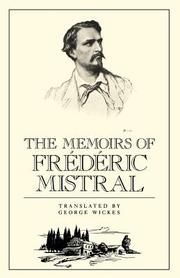 Memories of Federic Mistral - Mistral, Frederic, and Wickes, George (Translated by)