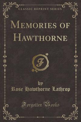 Memories of Hawthorne (Classic Reprint) - Lathrop, Rose Hawthorne