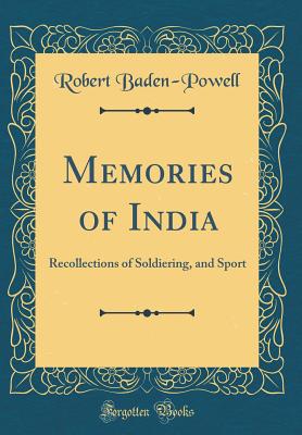 Memories of India: Recollections of Soldiering, and Sport (Classic Reprint) - Baden-Powell, Robert, Sir