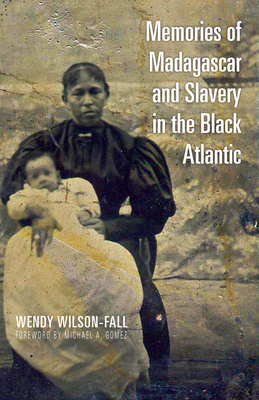 Memories of Madagascar and Slavery in the Black Atlantic - Wilson-Fall, Wendy