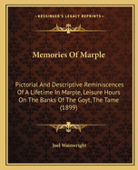 Memories Of Marple: Pictorial And Descriptive Reminiscences Of A Lifetime In Marple, Leisure Hours On The Banks Of The Goyt, The Tame (1899)