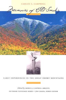 Memories of Old Smoky: Early Experiences in the Great Smoky Mountains - Campbell, Carlos C, and Arrants, Rebecca Campbell (Editor)