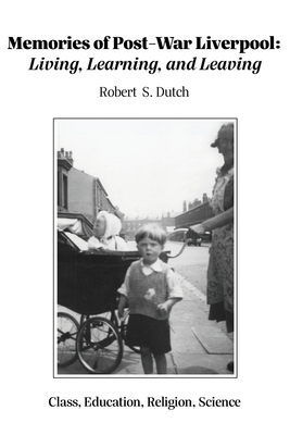 Memories of Post-War Liverpool: Living, Learning, and Leaving - Dutch, Robert S