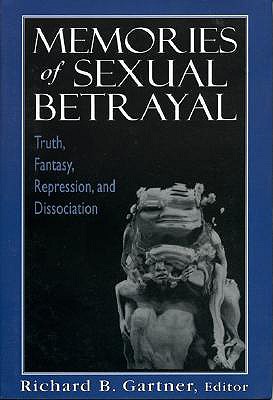 Memories of Sexual Betrayal: Truth, Fantasy, Repression, and Dissociation - Gartner, Richard B, PhD (Editor)