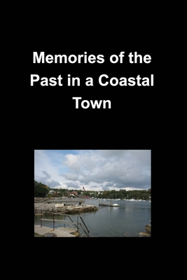 Memories of the Past in a Coastal Town: History Family Friends Oceans True Memories Towns Cities Stores Scenic Churches - Taylor, Mary