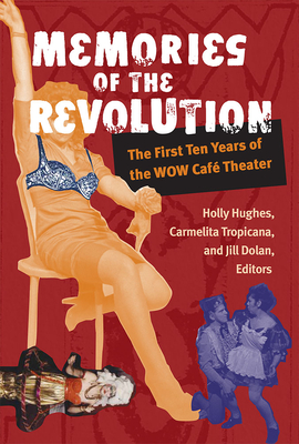Memories of the Revolution: The First Ten Years of the Wow Caf Theater - Hughes, Holly (Editor), and Tropicana, Carmelita (Editor), and Dolan, Jill