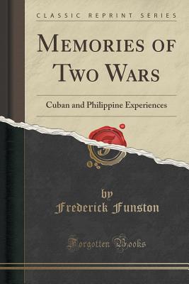 Memories of Two Wars: Cuban and Philippine Experiences (Classic Reprint) - Funston, Frederick