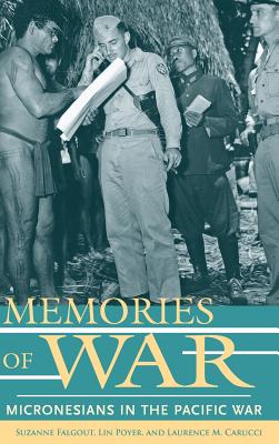 Memories of War: Micronesians in the Pacific War - Falgout, Suzanne, and Poyer, Lin, Professor, and Carucci, Laurence Marshall