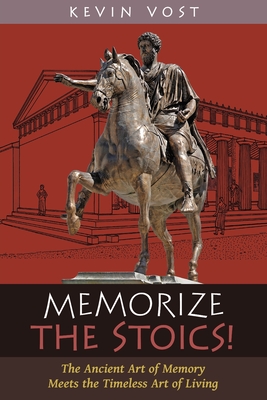 Memorize the Stoics!: The Ancient Art of Memory Meets the Timeless Art of Living - Vost, Kevin