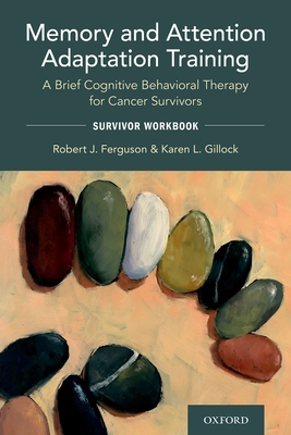 Memory and Attention Adaptation Training: A Brief Cognitive Behavioral Therapy for Cancer Survivors: Survivor Workbook - Ferguson, Robert, and Gillock, Karen