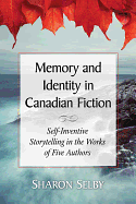 Memory and Identity in Canadian Fiction: Self-Inventive Storytelling in the Works of Five Authors