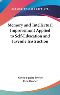 Memory and Intellectual Improvement Applied to Self-Education and Juvenile Instruction